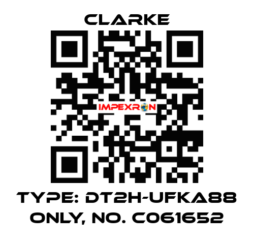 Type: DT2H-UFKA88 ONLY, No. C061652 Clarke