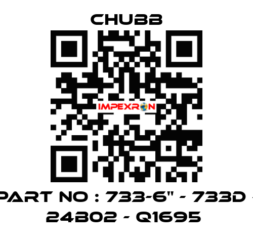 PART NO : 733-6" - 733D - 24B02 - Q1695  Chubb